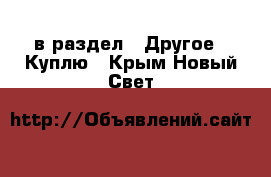  в раздел : Другое » Куплю . Крым,Новый Свет